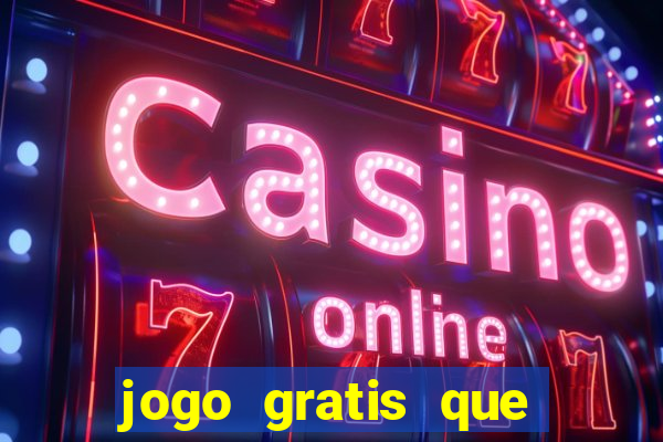 jogo gratis que ganha dinheiro